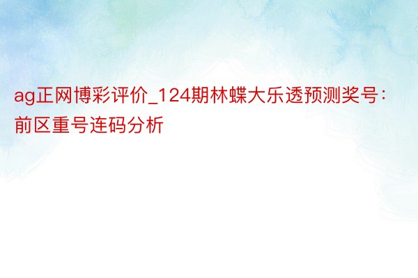 ag正网博彩评价_124期林蝶大乐透预测奖号：前区重号连码分析